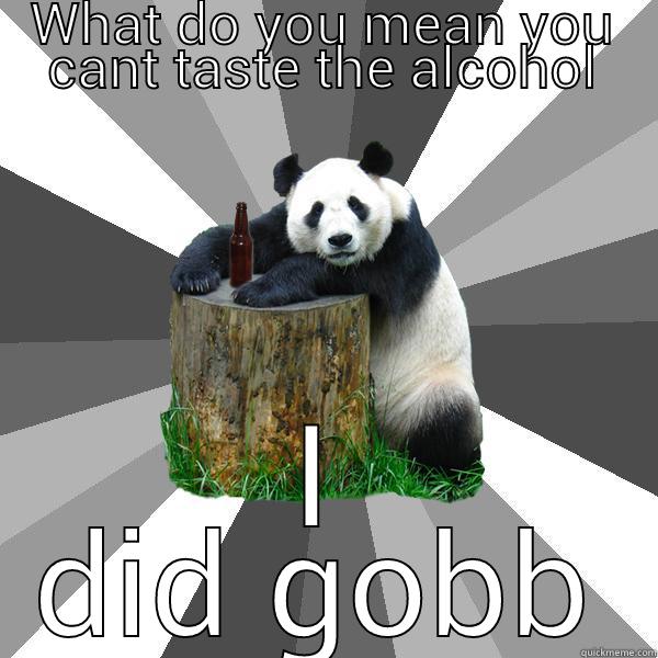 WHAT DO YOU MEAN YOU CANT TASTE THE ALCOHOL I DID GOBBLE GOBBLE GOBBLE Pickup-Line Panda