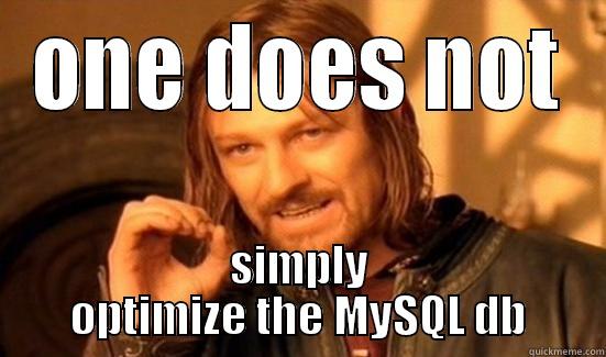 mysql db - ONE DOES NOT SIMPLY OPTIMIZE THE MYSQL DB Boromir