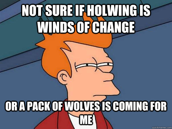 Not sure if holwing is winds of change Or a pack of wolves is coming for me  Futurama Fry