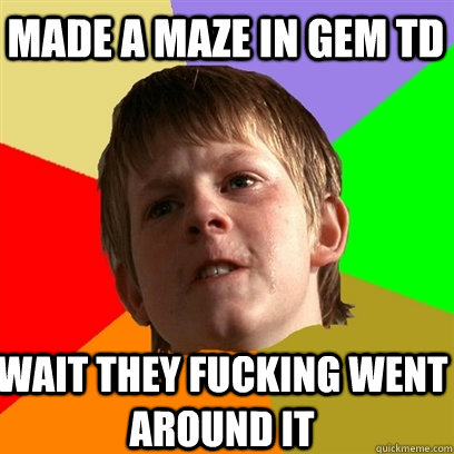 Made a maze in gem td Wait they fucking went around it  Angry School Boy