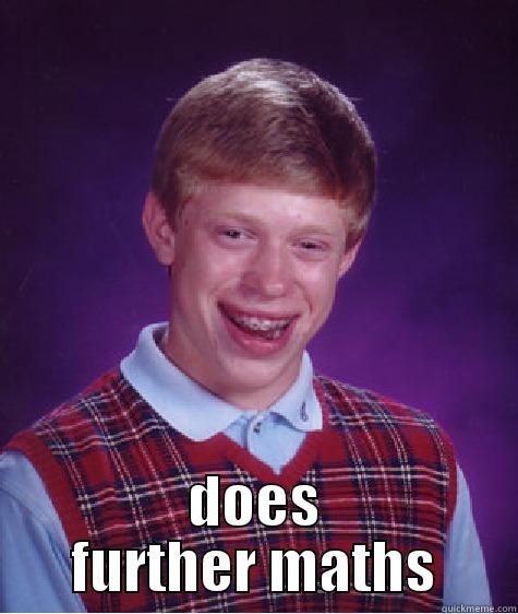  DOES FURTHER MATHS Bad Luck Brian