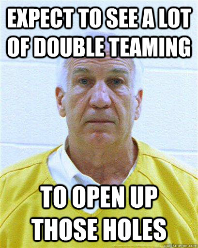 Expect to see a lot of double teaming To open up those holes  Jerry Sandusky in Jail