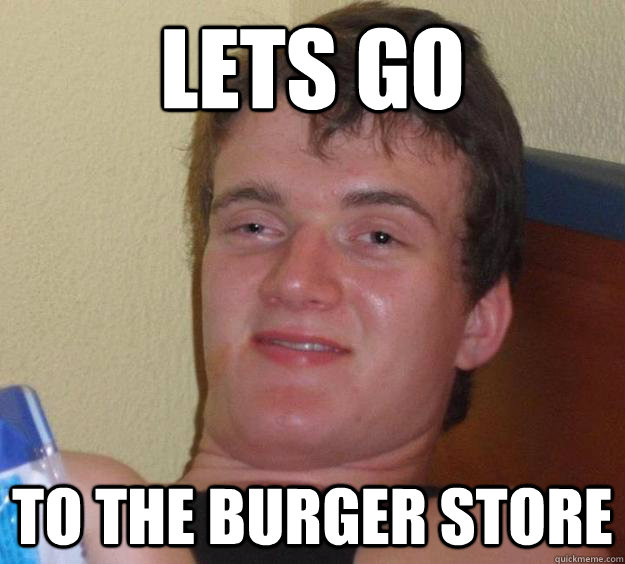 Lets go to the burger store  10 Guy