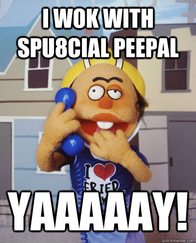 i wok with spU8cial peepal yaaaaay! - i wok with spU8cial peepal yaaaaay!  special ed