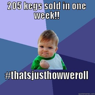 205 KEGS SOLD IN ONE WEEK!! #THATSJUSTHOWWEROLL Success Kid