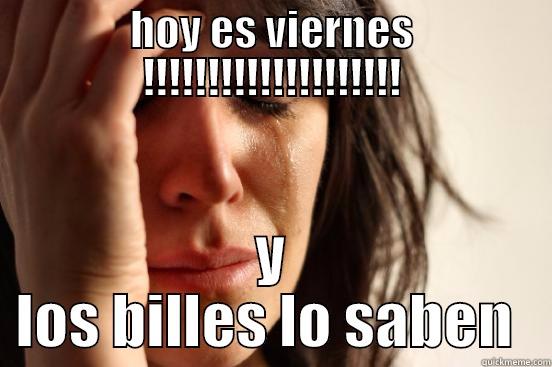 HOY ES VIERNES !!!!!!!!!!!!!!!!!!!! Y LOS BILLES LO SABEN  First World Problems