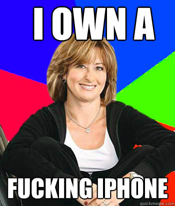 I own a fucking iphone  Sheltering Suburban Mom