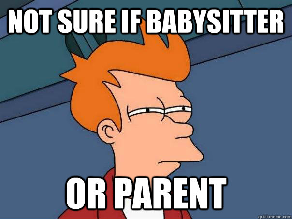 Not sure if babysitter or parent  Futurama Fry