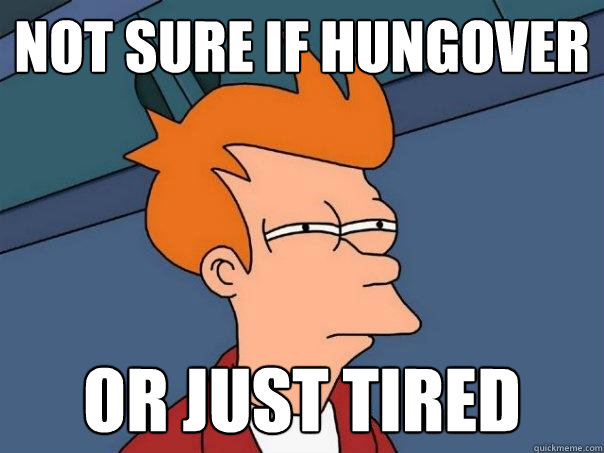 Not sure if hungover or just tired - Not sure if hungover or just tired  Futurama Fry