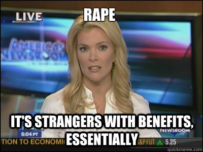 RAPE It's strangers with benefits, essentially  Megyn Kelly