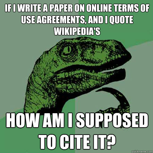 if I write a paper on online terms of use agreements, and I quote wikipedia's how am i supposed to cite it?  Philosoraptor