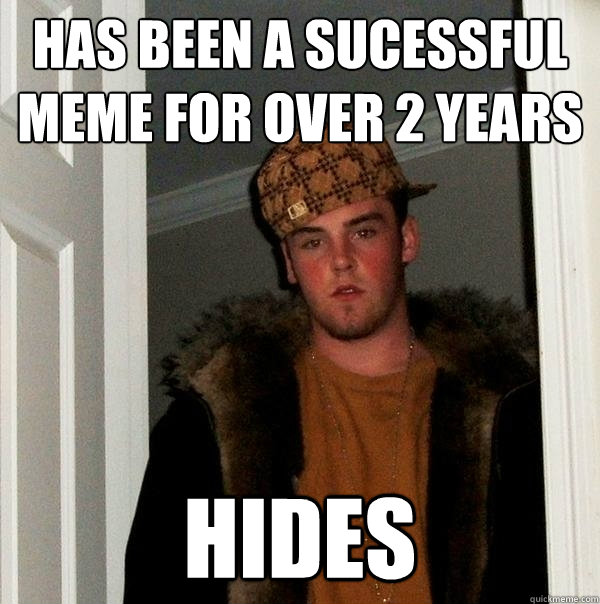 has been a sucessful meme for over 2 years hides  Scumbag Steve