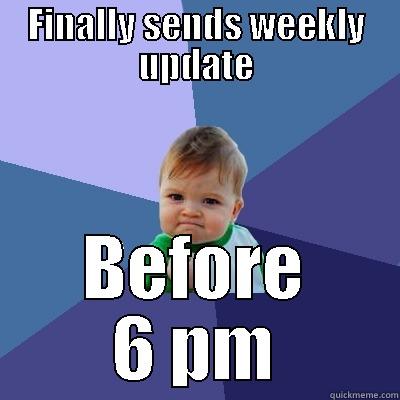 FINALLY SENDS WEEKLY UPDATE BEFORE 6 PM Success Kid