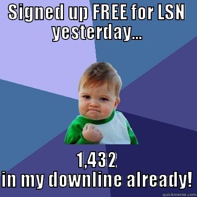 SIGNED UP FREE FOR LSN YESTERDAY... 1,432 IN MY DOWNLINE ALREADY! Success Kid