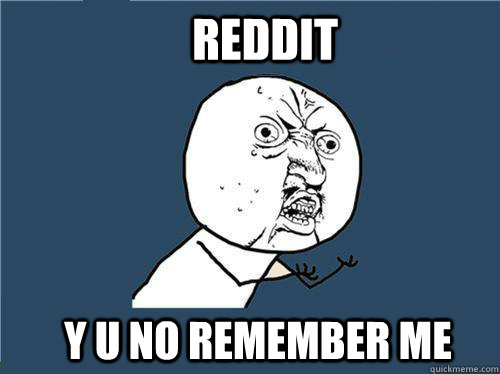 reddit y u no remember me  Why you no