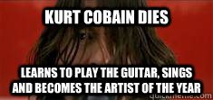 Kurt Cobain dies learns to play the guitar, sings and becomes the artist of the year - Kurt Cobain dies learns to play the guitar, sings and becomes the artist of the year  Dave Grohl