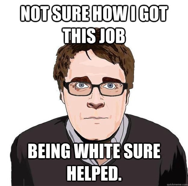 Not sure how I got this job being white sure helped.  Always Online Adam Orth