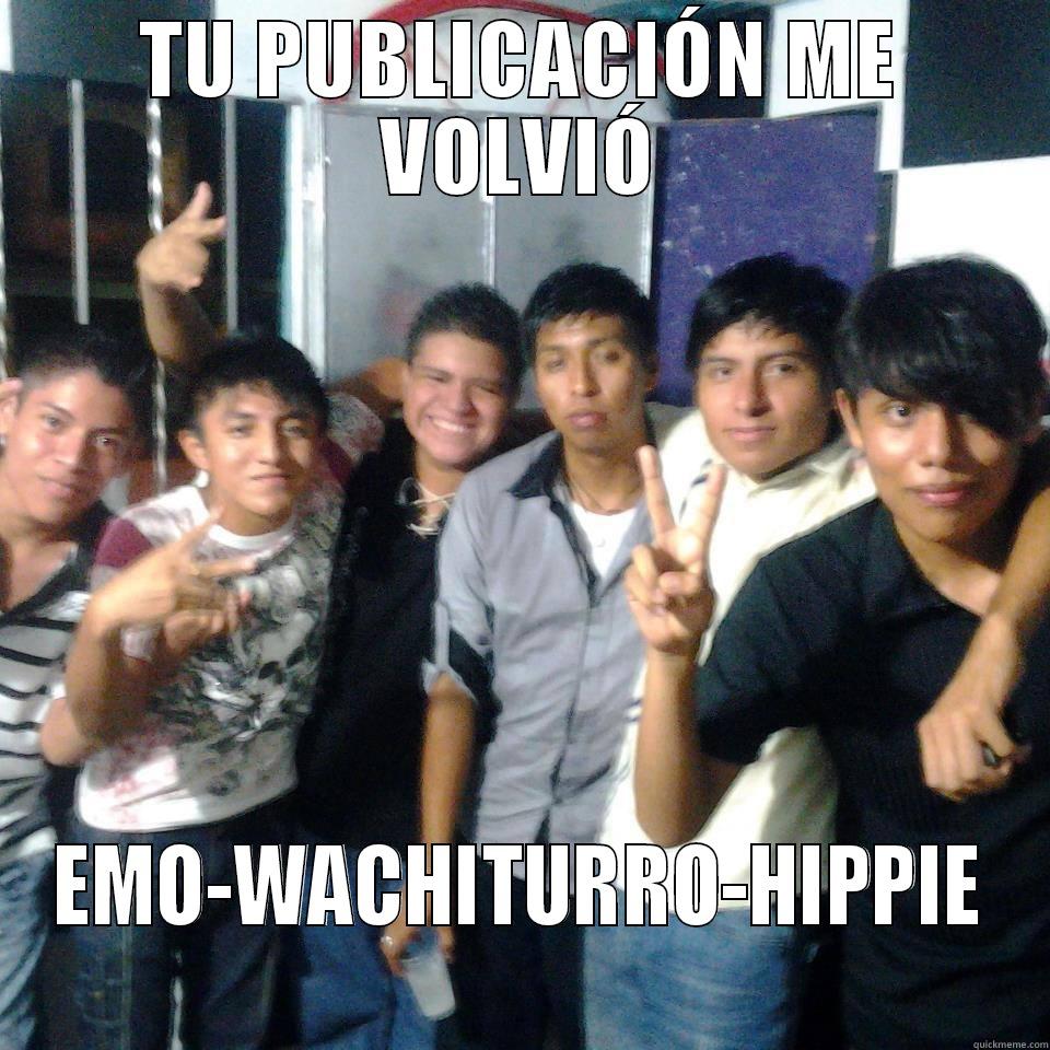 TU PUBLICACIÓN ME VOLVIÓ EMO-WACHITURRO-HIPPIE Misc