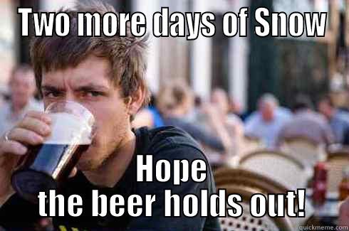 TWO MORE DAYS OF SNOW HOPE THE BEER HOLDS OUT! Lazy College Senior