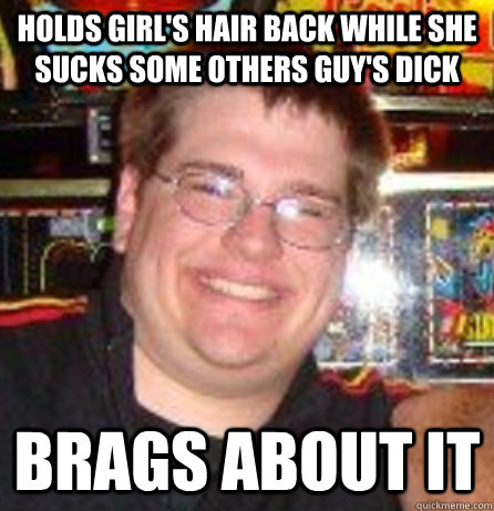 Holds girl's hair back while she sucks some others guy's dick brags about it  