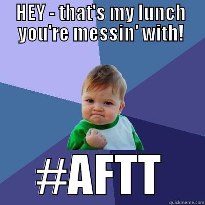 HEY - THAT'S MY LUNCH YOU'RE MESSIN' WITH! #AFTT Success Kid