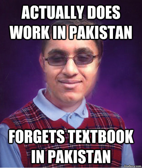 actually does work in pakistan forgets textbook in pakistan - actually does work in pakistan forgets textbook in pakistan  Bad Luck Ameer