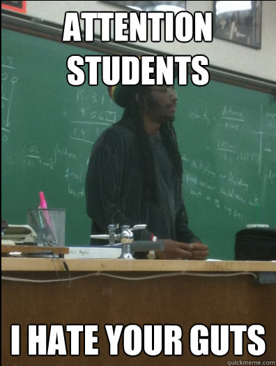 Attention
Students I hate your guts  Rasta Science Teacher