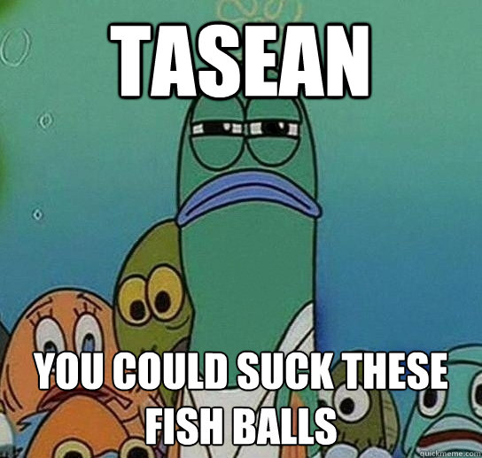 Tasean  You COULD SUCK THESE FISH BALLS  Serious fish SpongeBob