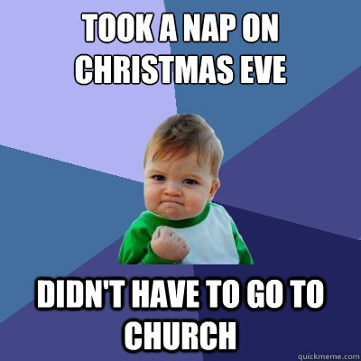 Took a nap on Christmas Eve Didn't have to go to church  Success Kid