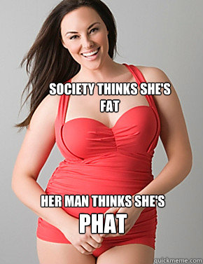 SOCIETY THINKS SHE'S FAT HER MAN THINKS SHE'S PHAT  Good sport plus size woman