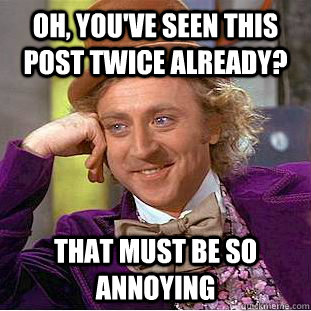 oh, you've seen this post twice already? that must be so annoying  Creepy Wonka