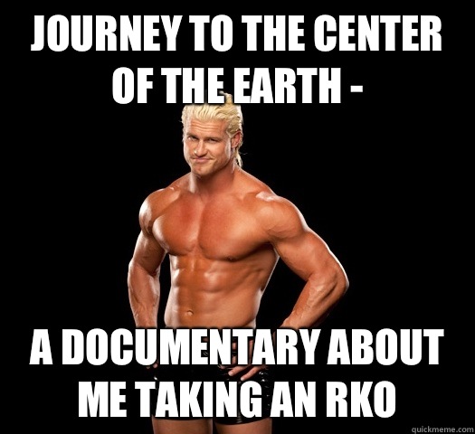 journey to the center of the earth -  a documentary about me taking an RKO  Dolph Ziggler