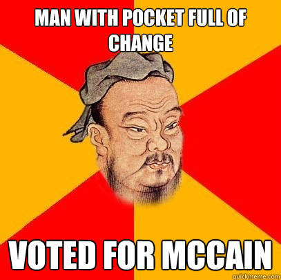 man with pocket full of change voted for mccain - man with pocket full of change voted for mccain  Confucius says