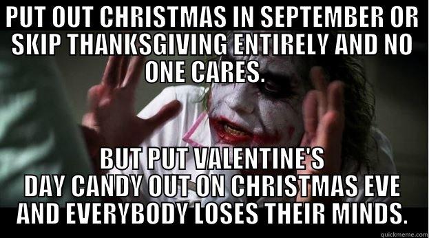 PUT OUT CHRISTMAS IN SEPTEMBER OR SKIP THANKSGIVING ENTIRELY AND NO ONE CARES.    BUT PUT VALENTINE'S DAY CANDY OUT ON CHRISTMAS EVE AND EVERYBODY LOSES THEIR MINDS. Joker Mind Loss