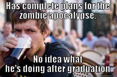 HAS COMPLETE PLANS FOR THE ZOMBIE APOCALYPSE. NO IDEA WHAT HE'S DOING AFTER GRADUATION Lazy College Senior