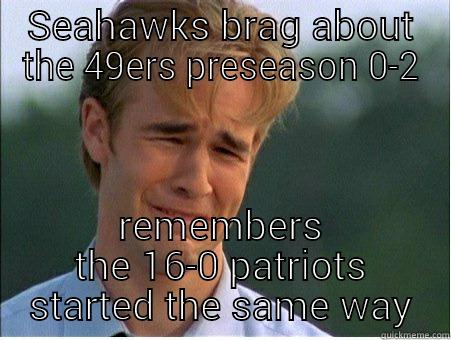 SEAHAWKS BRAG ABOUT THE 49ERS PRESEASON 0-2 REMEMBERS THE 16-0 PATRIOTS STARTED THE SAME WAY 1990s Problems