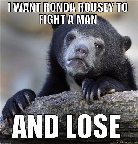 I WANT RONDA ROUSEY TO FIGHT A MAN AND LOSE Confession Bear