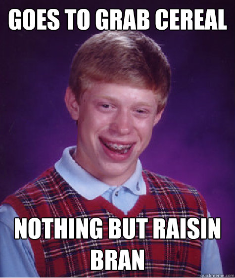 Goes to grab cereal nothing but raisin bran - Goes to grab cereal nothing but raisin bran  Bad Luck Brian