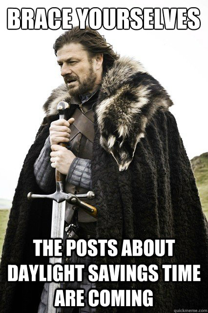 Brace yourselves The posts about daylight savings time are coming - Brace yourselves The posts about daylight savings time are coming  Brace yourself school