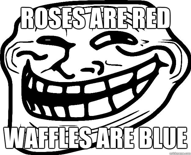 ROSES ARE RED WAFFLES ARE BLUE  Trollface