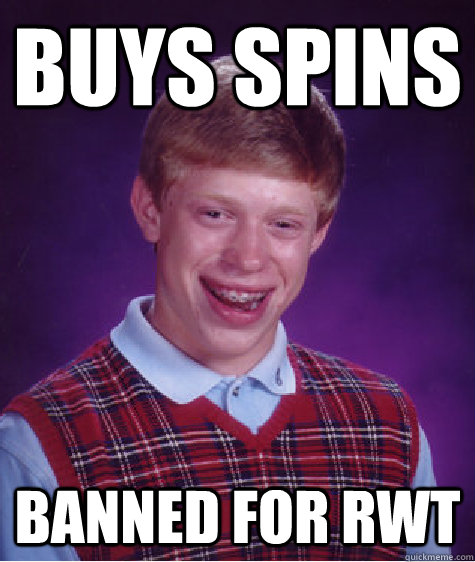 Buys spins banned for RWT  Bad Luck Brian