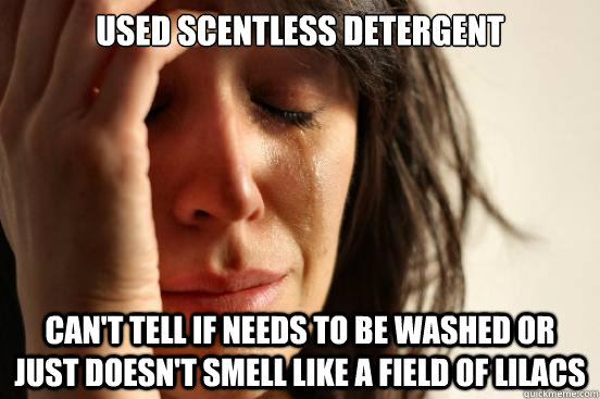 Used scentless detergent   Can't tell if needs to be washed or just doesn't smell like a field of lilacs   First World Problems