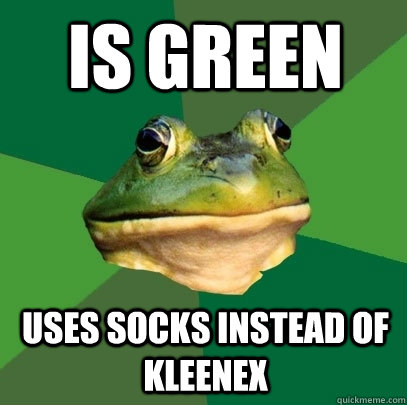 Is green uses socks instead of kleenex - Is green uses socks instead of kleenex  Foul Bachelor Frog