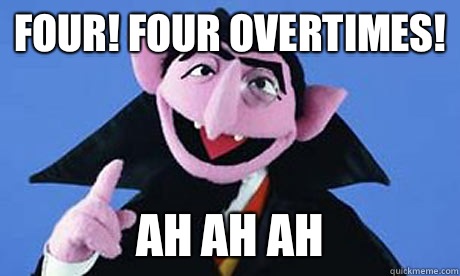 Four! Four overtimes! Ah ah ah - Four! Four overtimes! Ah ah ah  the count