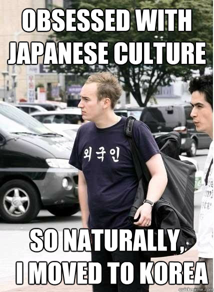 obsessed with japanese culture so naturally,
  i moved to korea  Clueless