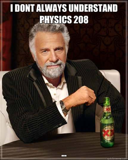 I DONT ALWAYS UNDERSTAND PHYSICS 208 ...  Dos Equis man