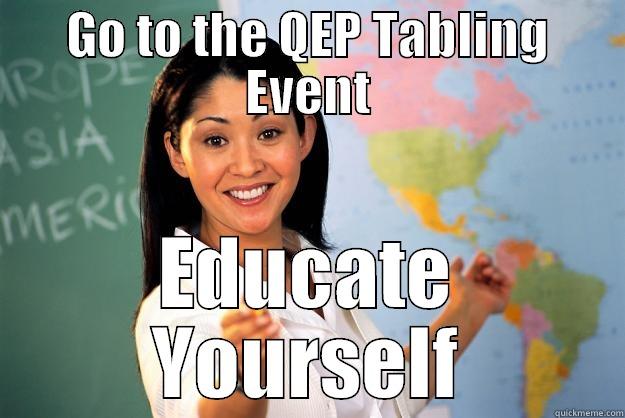 QEP Tabling Event - GO TO THE QEP TABLING EVENT EDUCATE YOURSELF Unhelpful High School Teacher