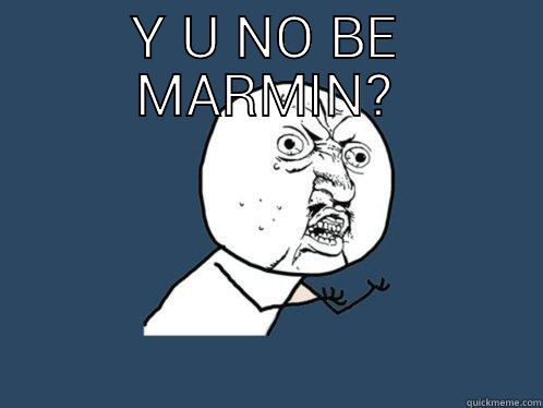 Y U NO BE MARMIN?  Y U No