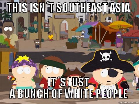 THIS ISN´T SOUTHEAST ASIA IT´S JUST A BUNCH OF WHITE PEOPLE Misc