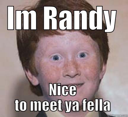 Im not crazy... - IM RANDY NICE TO MEET YA FELLA Over Confident Ginger